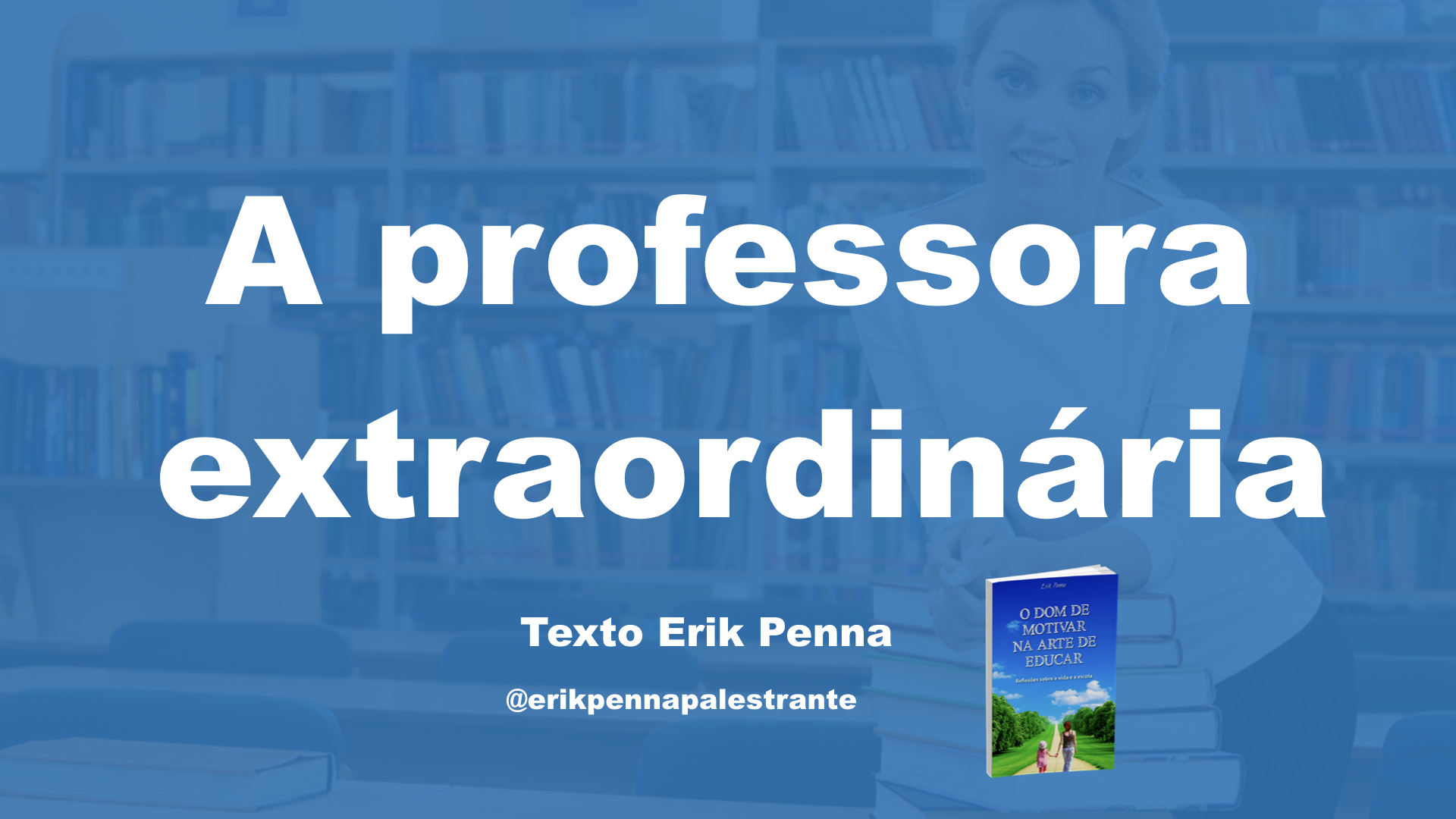 Erik Penna é No 1 como Palestrante de Motivação e narra a história de uma professora extraordinária.